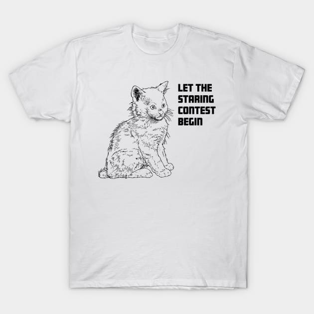Cat Humor! LET THE STARING CONTEST BEGIN, Adorable Cat, perfect for cat owners, Funny Cat Design T-Shirt by penandinkdesign@hotmail.com